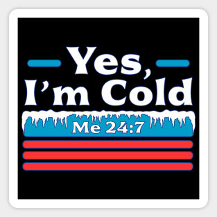 Yes, I'm Cold Me 24 7 - Freezing & Funny Sarcastic Vintage Magnet